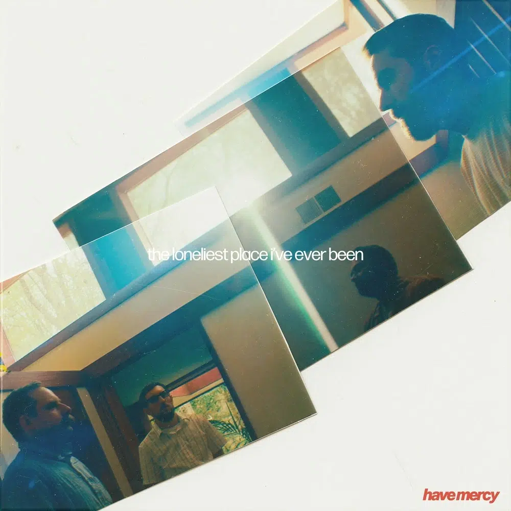 HAVE MERCY _ THE LONELIEST PLACE I’VE EVER BEEN